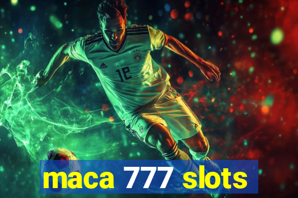 maca 777 slots